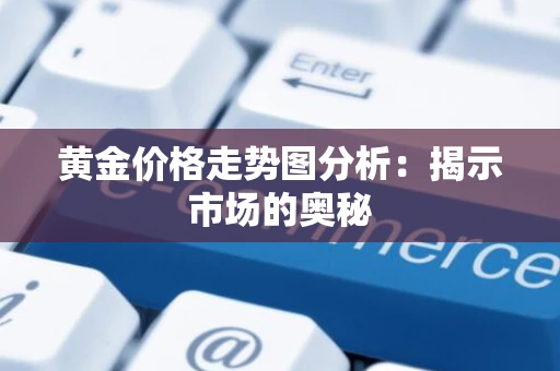 黄金价格走势图分析：揭示市场的奥秘