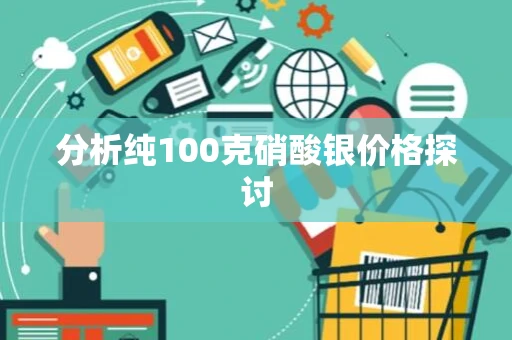 分析纯100克硝酸银价格探讨