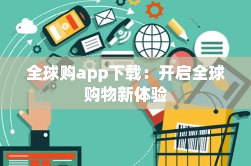 全球购app下载：开启全球购物新体验