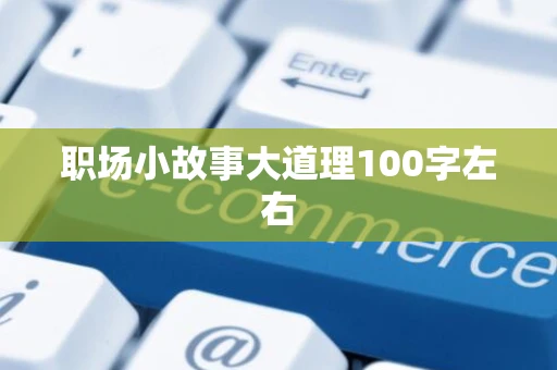 职场小故事大道理100字左右