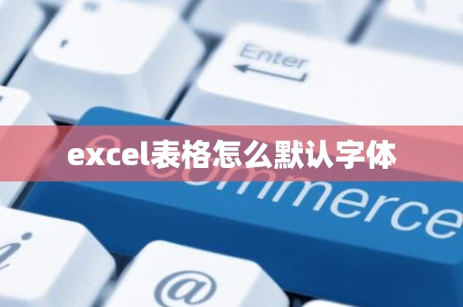 excel表格怎么默认字体