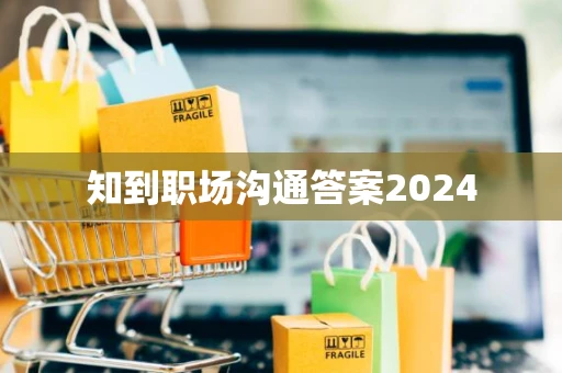 知到职场沟通答案2024