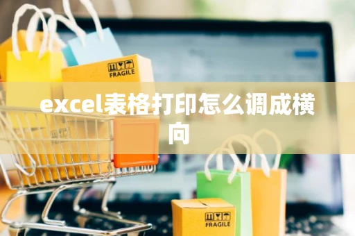 excel表格打印怎么调成横向