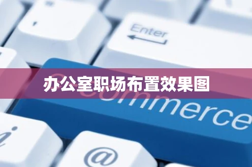 办公室职场布置效果图