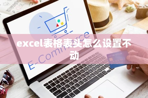 excel表格表头怎么设置不动