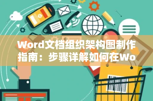 Word文档组织架构图制作指南：步骤详解如何在Word上绘制组织架构图（含教程）