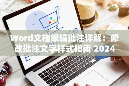 Word文档编辑批注详解：修改批注文字样式指南 2024版