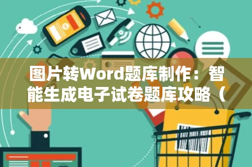 图片转Word题库制作：智能生成电子试卷题库攻略（2024版）