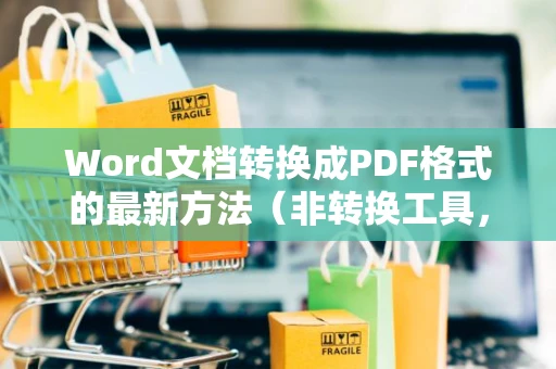 Word文档转换成PDF格式的最新方法（非转换工具，超简单！）二〇二四版