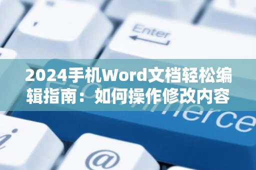 2024手机Word文档轻松编辑指南：如何操作修改内容