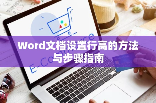 Word文档设置行高的方法与步骤指南