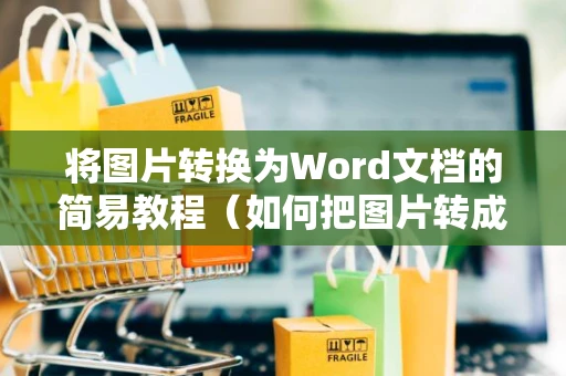 将图片转换为Word文档的简易教程（如何把图片转成word格式 2024版）