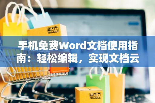 手机免费Word文档使用指南：轻松编辑，实现文档云端同步（适用于2024年）