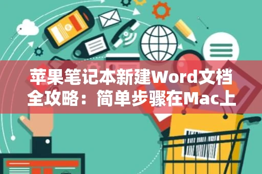 苹果笔记本新建Word文档全攻略：简单步骤在Mac上建立文档教学（进阶版） 2024