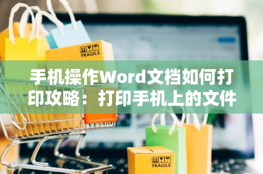 手机操作Word文档如何打印攻略：打印手机上的文件步骤详解