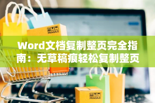 Word文档复制整页完全指南：无草稿痕轻松复制整页内容在Word 2024中