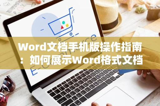 Word文档手机版操作指南：如何展示Word格式文档在手机屏幕上？2024版