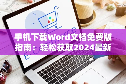 手机下载Word文档免费版指南：轻松获取2024最新版word文档手机版