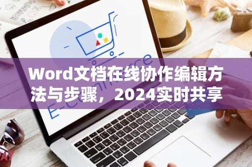 Word文档在线协作编辑方法与步骤，2024实时共享共创