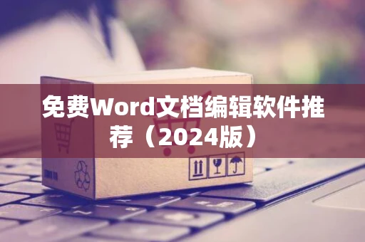 免费Word文档编辑软件推荐（2024版）