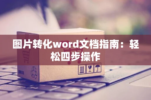 图片转化word文档指南：轻松四步操作