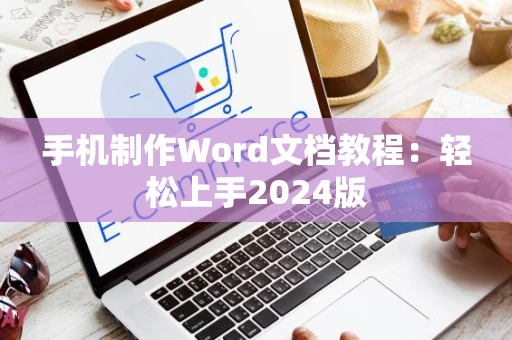 手机制作Word文档教程：轻松上手2024版