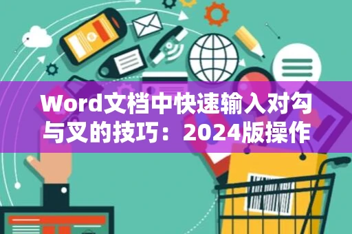 Word文档中快速输入对勾与叉的技巧：2024版操作指南