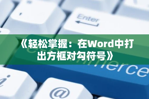 《轻松掌握：在Word中打出方框对勾符号》