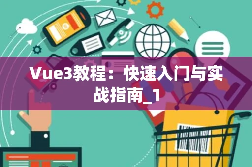 Vue3教程：快速入门与实战指南_1