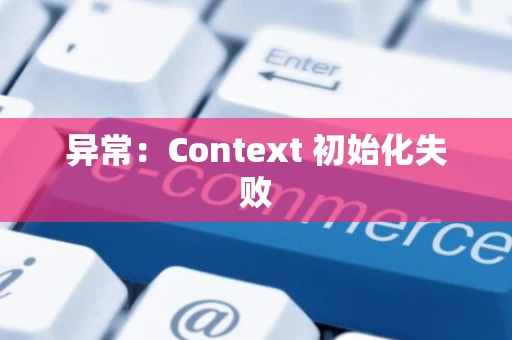 异常：Context 初始化失败