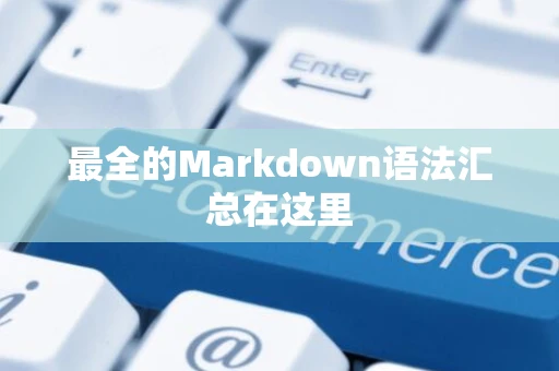 最全的Markdown语法汇总在这里