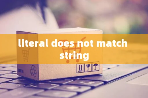 literal does not match string