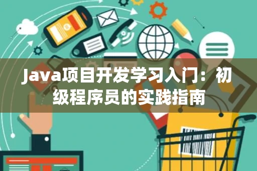 Java项目开发学习入门：初级程序员的实践指南