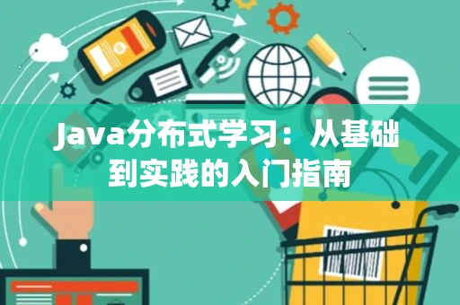 Java分布式学习：从基础到实践的入门指南