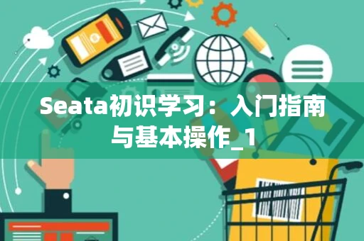 Seata初识学习：入门指南与基本操作_1