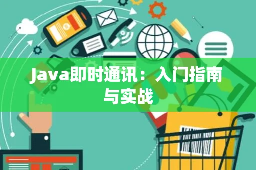 Java即时通讯：入门指南与实战