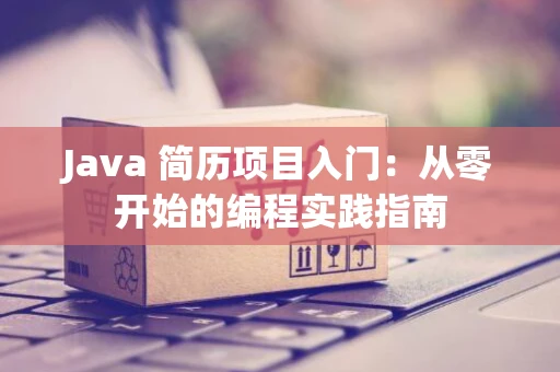 Java 简历项目入门：从零开始的编程实践指南