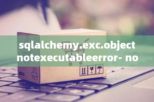 sqlalchemy.exc.objectnotexecutableerror- not an executable object-_1