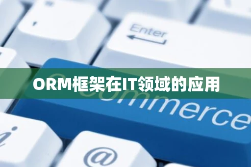 ORM框架在IT领域的应用