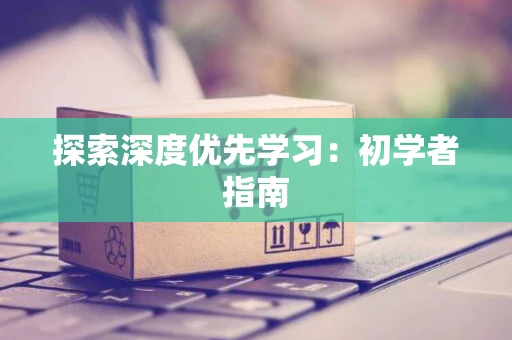 探索深度优先学习：初学者指南