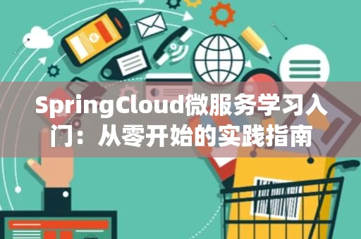 SpringCloud微服务学习入门：从零开始的实践指南