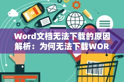 Word文档无法下载的原因解析：为何无法下载WORD文档？