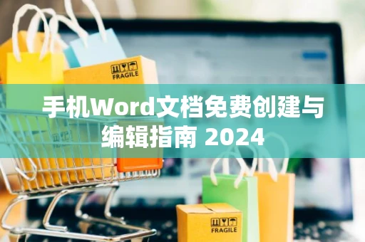 手机Word文档免费创建与编辑指南 2024