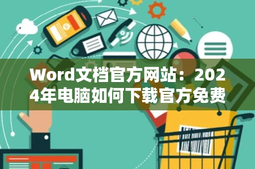 Word文档官方网站：2024年电脑如何下载官方免费版Word？