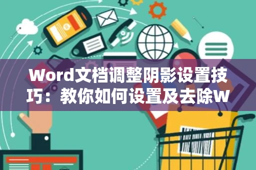 Word文档调整阴影设置技巧：教你如何设置及去除Word文档的阴影效果（适合操作教程2024）