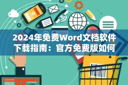 2024年免费Word文档软件下载指南：官方免费版如何下载？