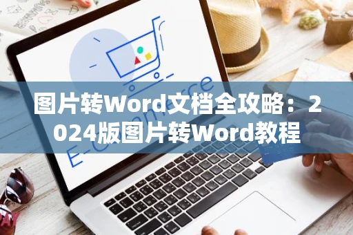 图片转Word文档全攻略：2024版图片转Word教程