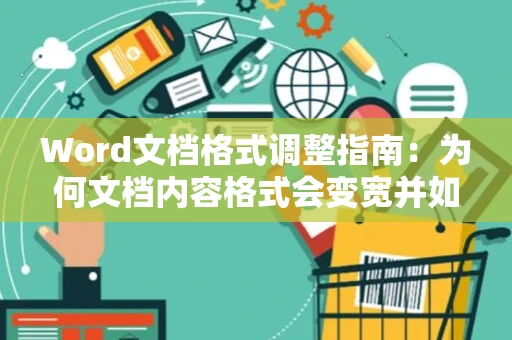 Word文档格式调整指南：为何文档内容格式会变宽并如何解决？以2024年为参考