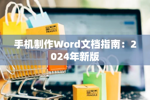 手机制作Word文档指南：2024年新版