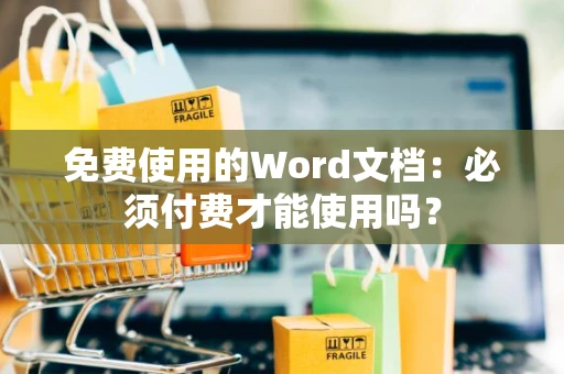 免费使用的Word文档：必须付费才能使用吗？